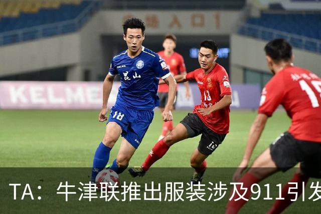 TA：牛津联推出服装涉及911引发争议，俱乐部下架服装+致歉